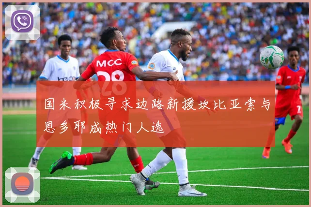 国米积极寻求边路新援坎比亚索与恩多耶成热门人选