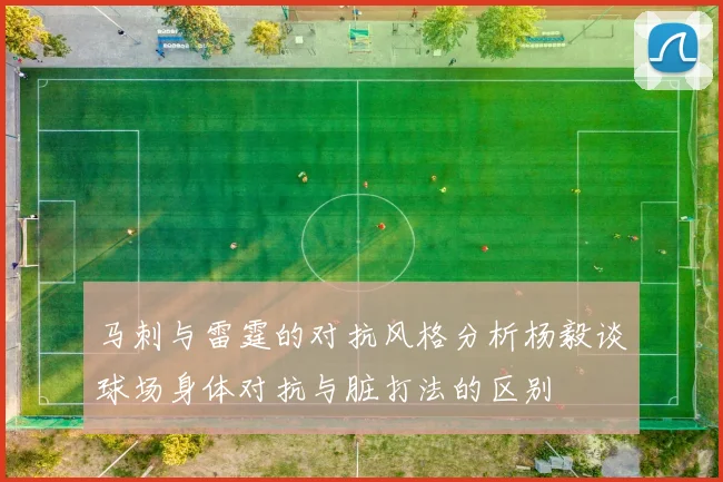 马刺与雷霆的对抗风格分析杨毅谈球场身体对抗与脏打法的区别