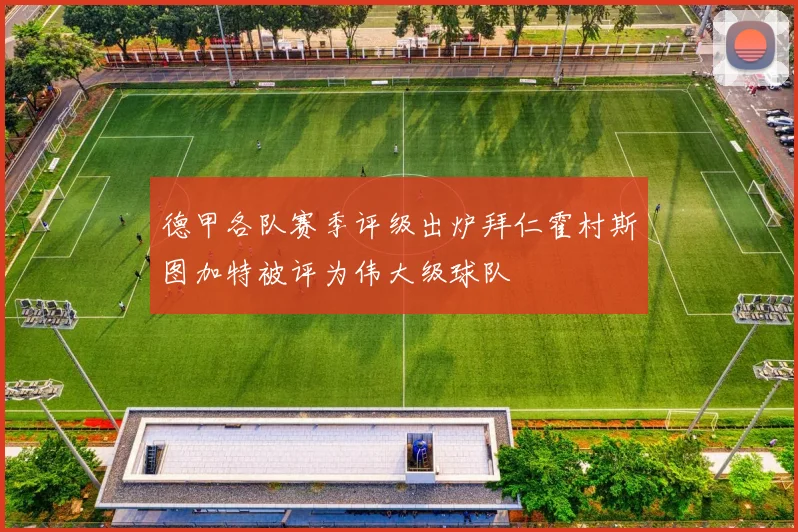 德甲各队赛季评级出炉拜仁霍村斯图加特被评为伟大级球队