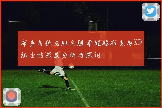 布克与狄龙组合胜率超越布克与KD组合的深度分析与探讨